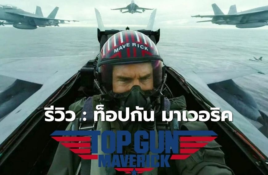 [รีวิว] Top Gun: Maverick | ท็อปกัน มาเวอริค (2022)