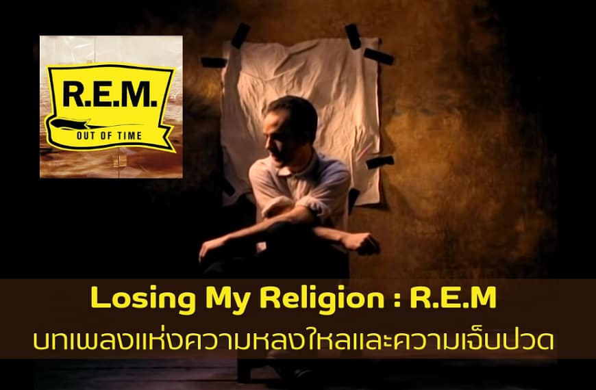 Losing My Religion : R.E.M | บทเพลงแห่งความหลงใหลและความเจ็บปวด