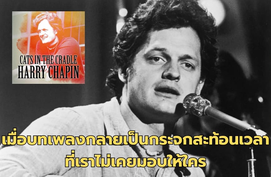 Cat’s in the Cradle : Harry Chapin | เมื่อบทเพลงกลายเป็นกระจกสะท้อนเวลาที่เราไม่เคยมอบให้ใคร