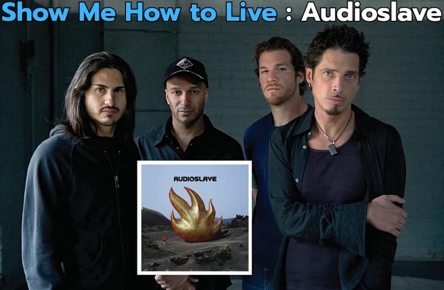 Show Me How to Live : Audioslave | บทเพลงแห่งการถือกำเนิดของปีศาจและมนุษย์ในร่างเดียวกัน