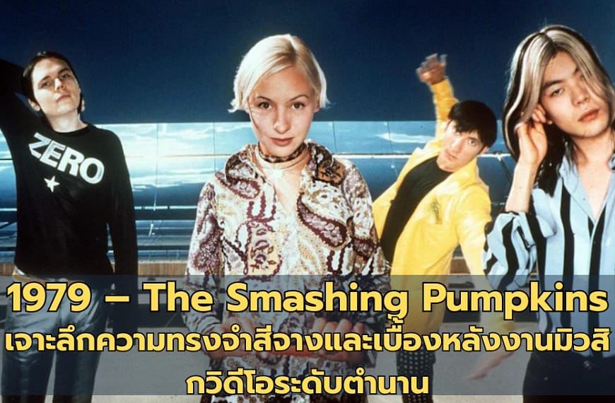 1979 – The Smashing Pumpkins | เจาะลึกความทรงจำสีจางและเบื้องหลังงานมิวสิกวิดีโอระดับตำนาน