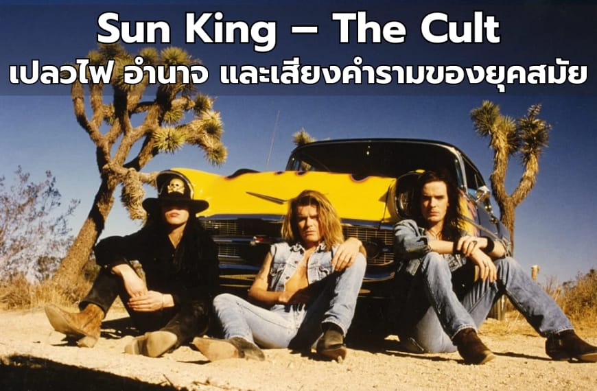 Sun King – The Cult | เปลวไฟ อำนาจ และเสียงคำรามของยุคสมัย เจาะลึกความหมายและที่มาของเพลง